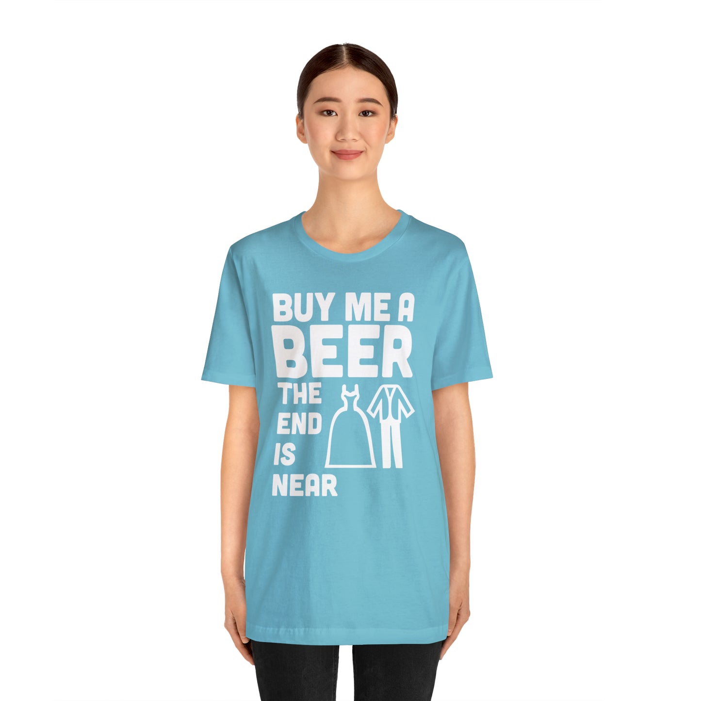 Buy Me a Beer the End is Near  Bride/Groom T-Shirt