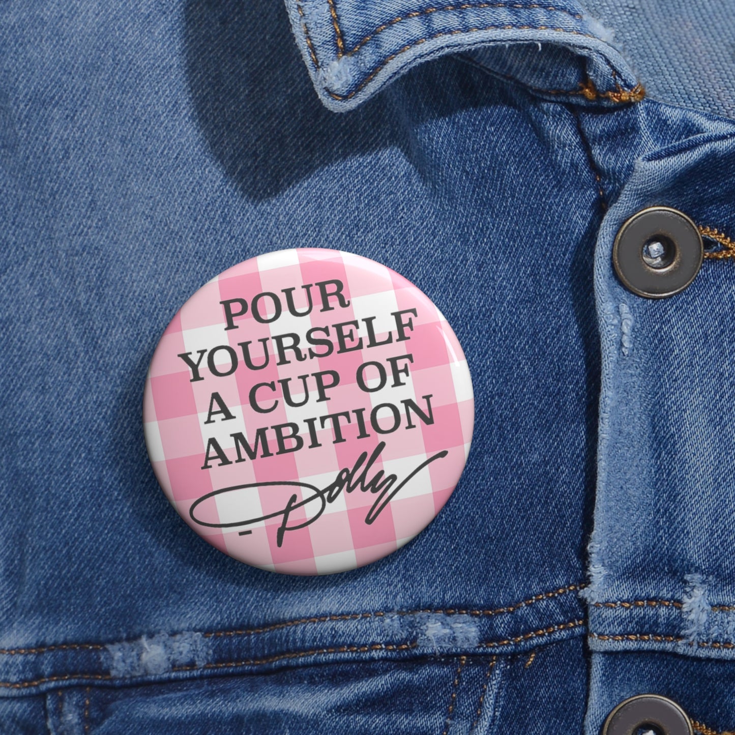 Dolly Pour Yourself a Cup of Ambition Custom Pin Buttons