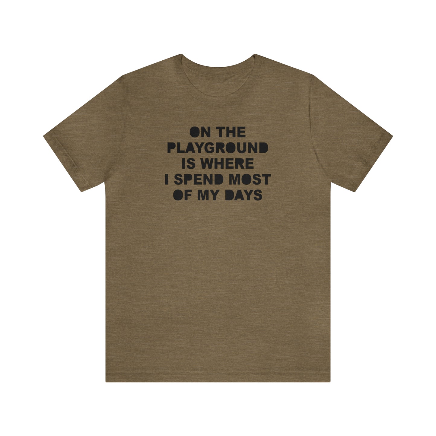 On the Playground Is Where I Spend Most of My Days T-Shirt