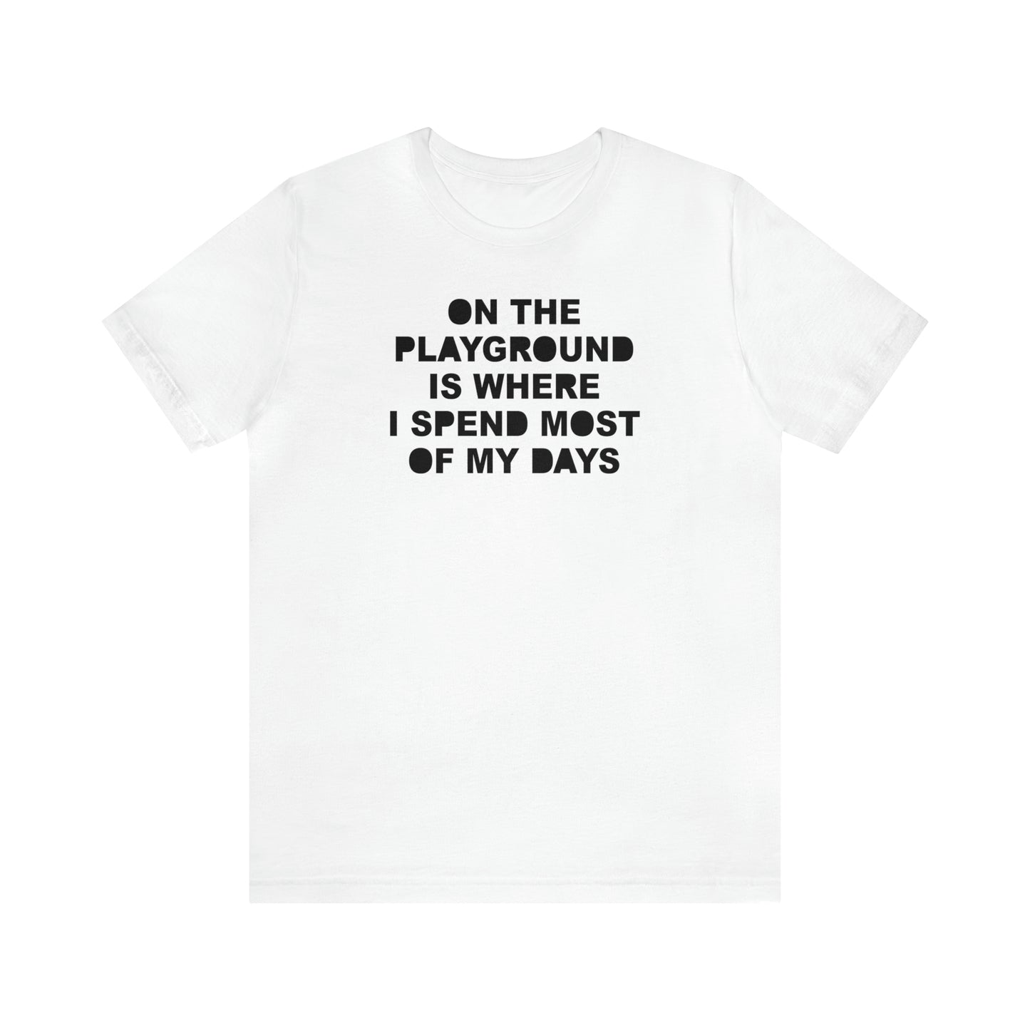 On the Playground Is Where I Spend Most of My Days T-Shirt