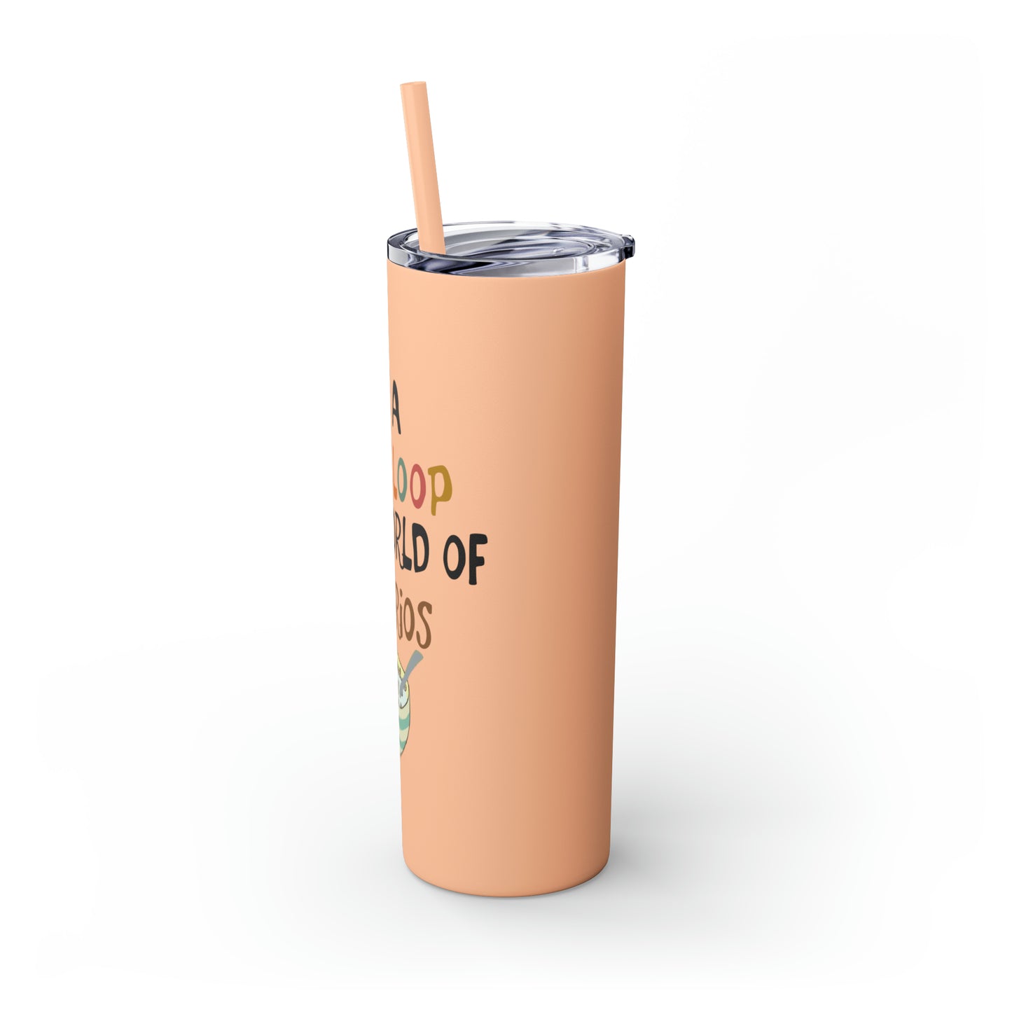 Be A Fruitloop in a World of Cheerios Skinny Tumbler with Straw, 20oz