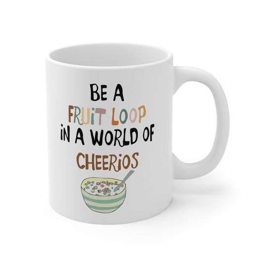 "Be a Fruit Loop in a Cheerio World" - Ceramic Mug 11oz