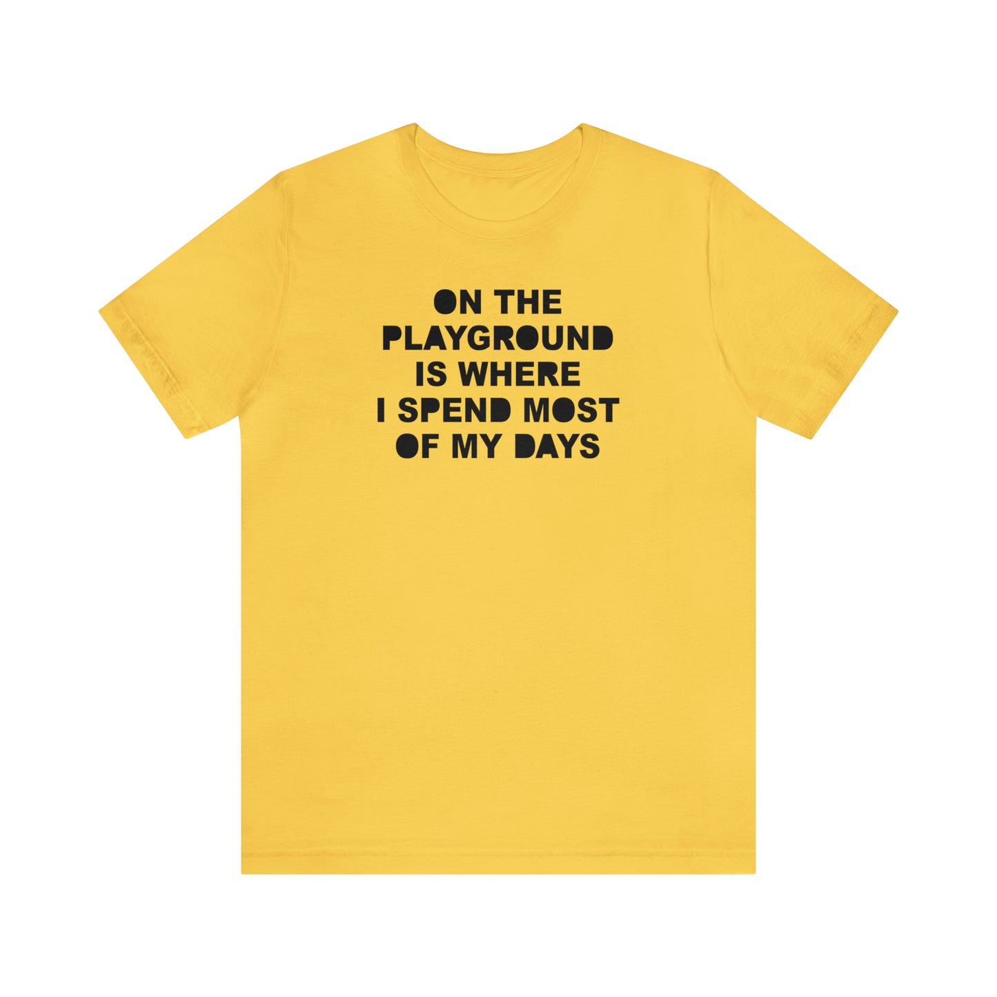 On the Playground Is Where I Spend Most of My Days T-Shirt