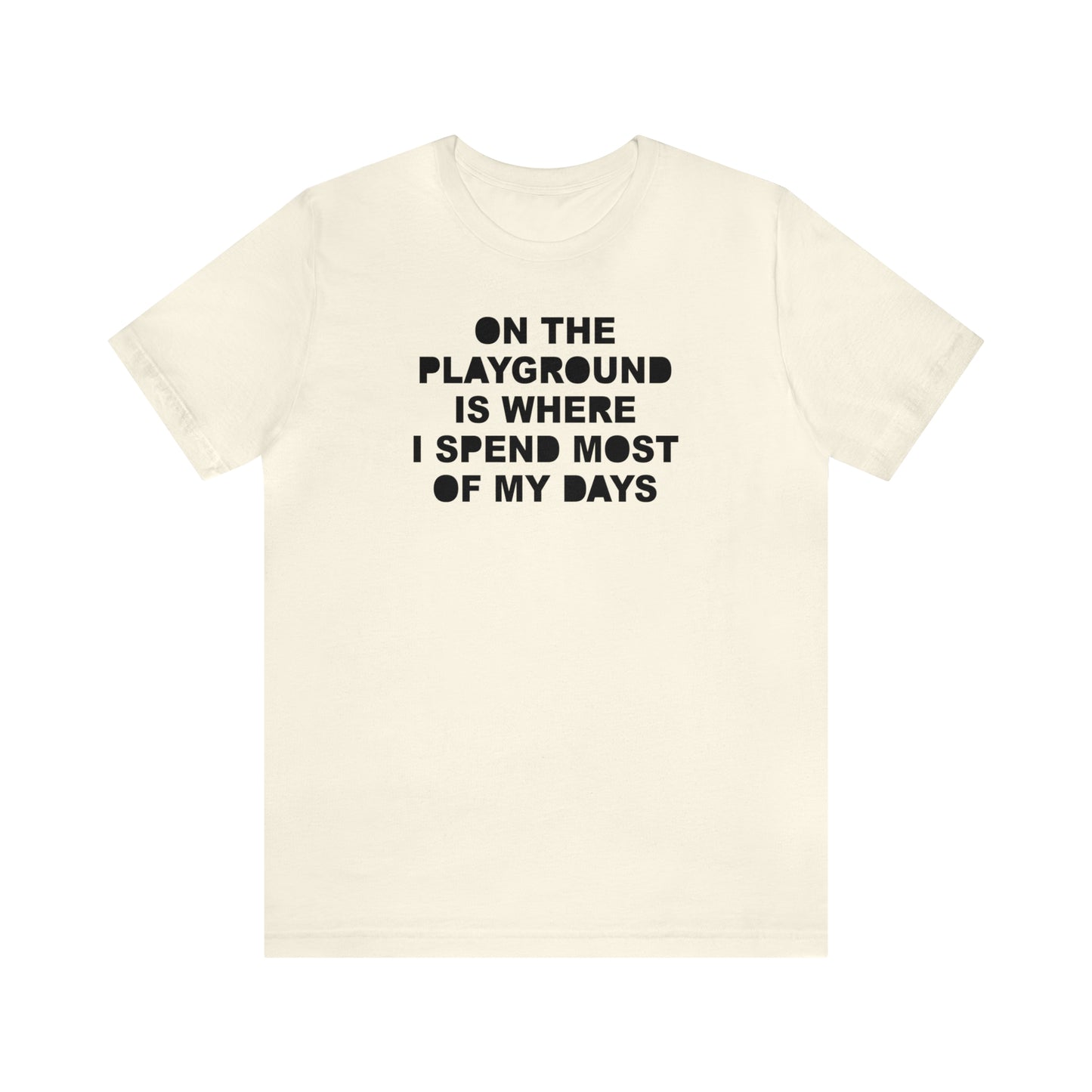 On the Playground Is Where I Spend Most of My Days T-Shirt