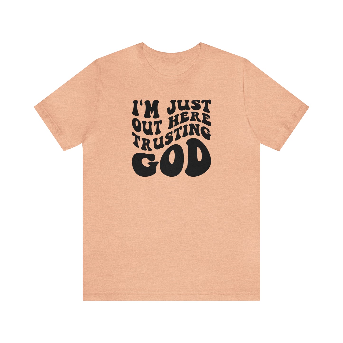 I'm Just Out Here Trusting God T-Shirt