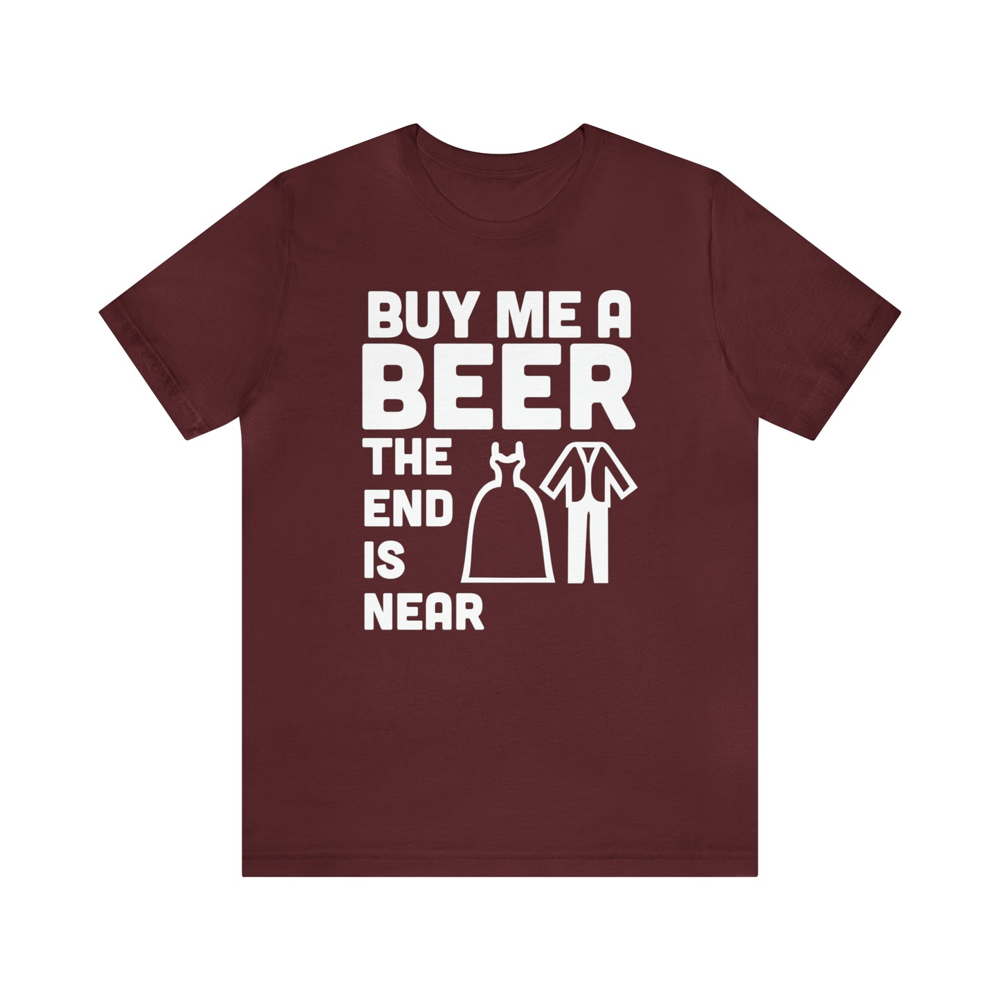 Buy Me a Beer the End is Near  Bride/Groom T-Shirt