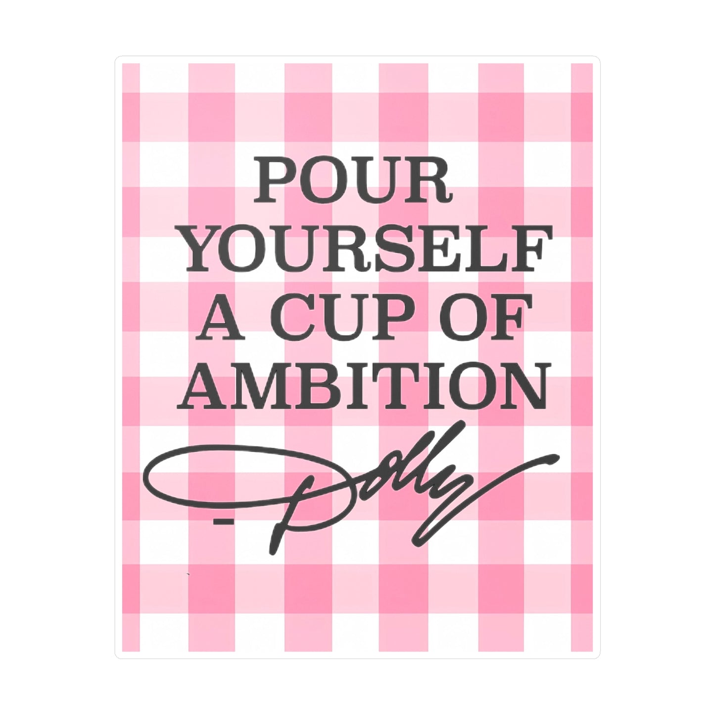 Dolly Pour Yourself a Cup of Ambition Vinyl Decal/Sticker