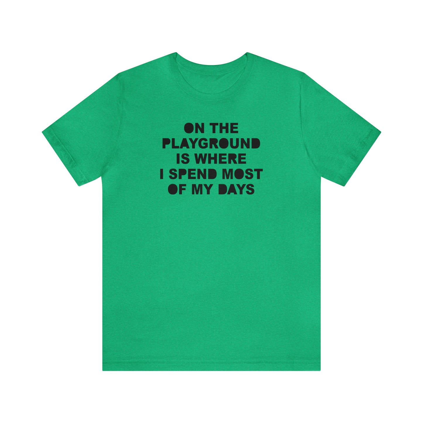 On the Playground Is Where I Spend Most of My Days T-Shirt