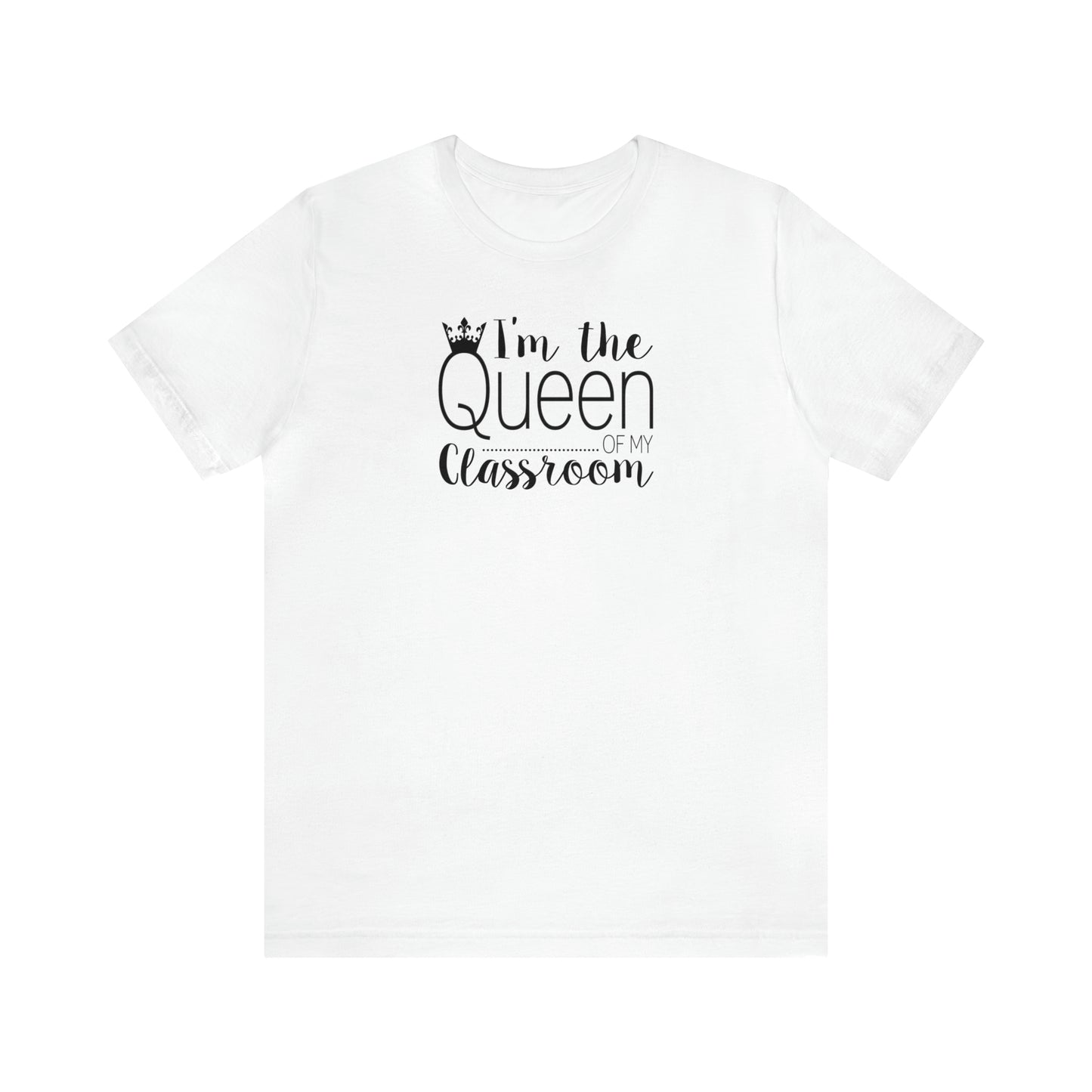 I'm the Queen of my Classroom Teacher T-Shirt