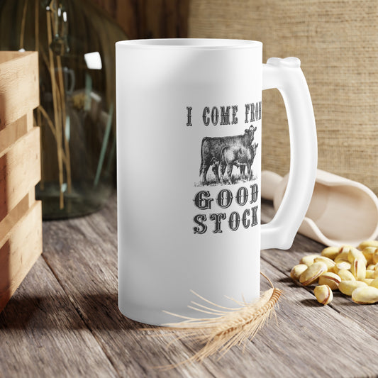 I Come From Good Stock Frosted Glass Beer Mug