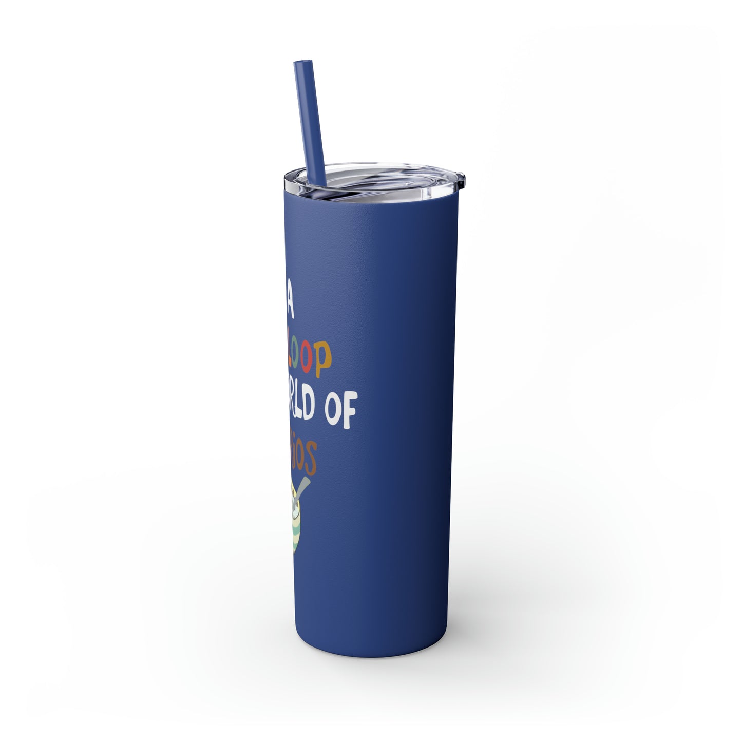 Be A Fruitloop in a World of Cheerios Skinny Tumbler with Straw, 20oz