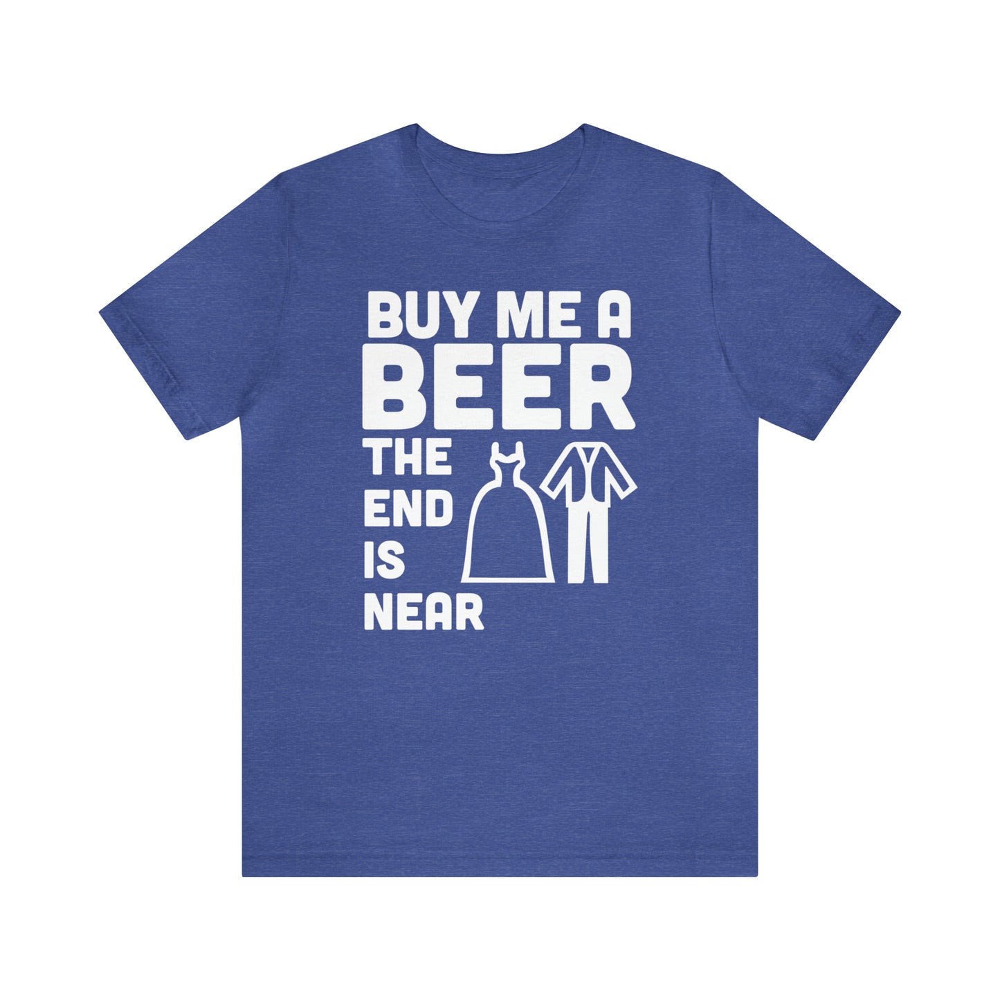 Buy Me a Beer the End is Near  Bride/Groom T-Shirt