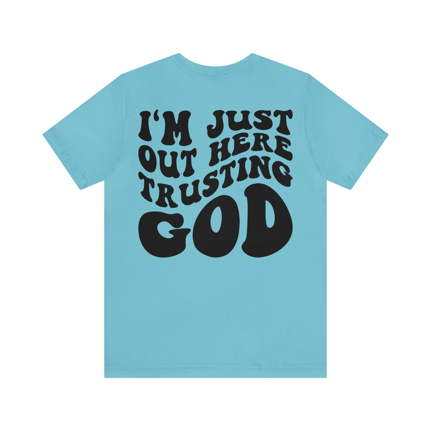 I'm Just Out Here Trusting God Front and Back Design T-Shirt