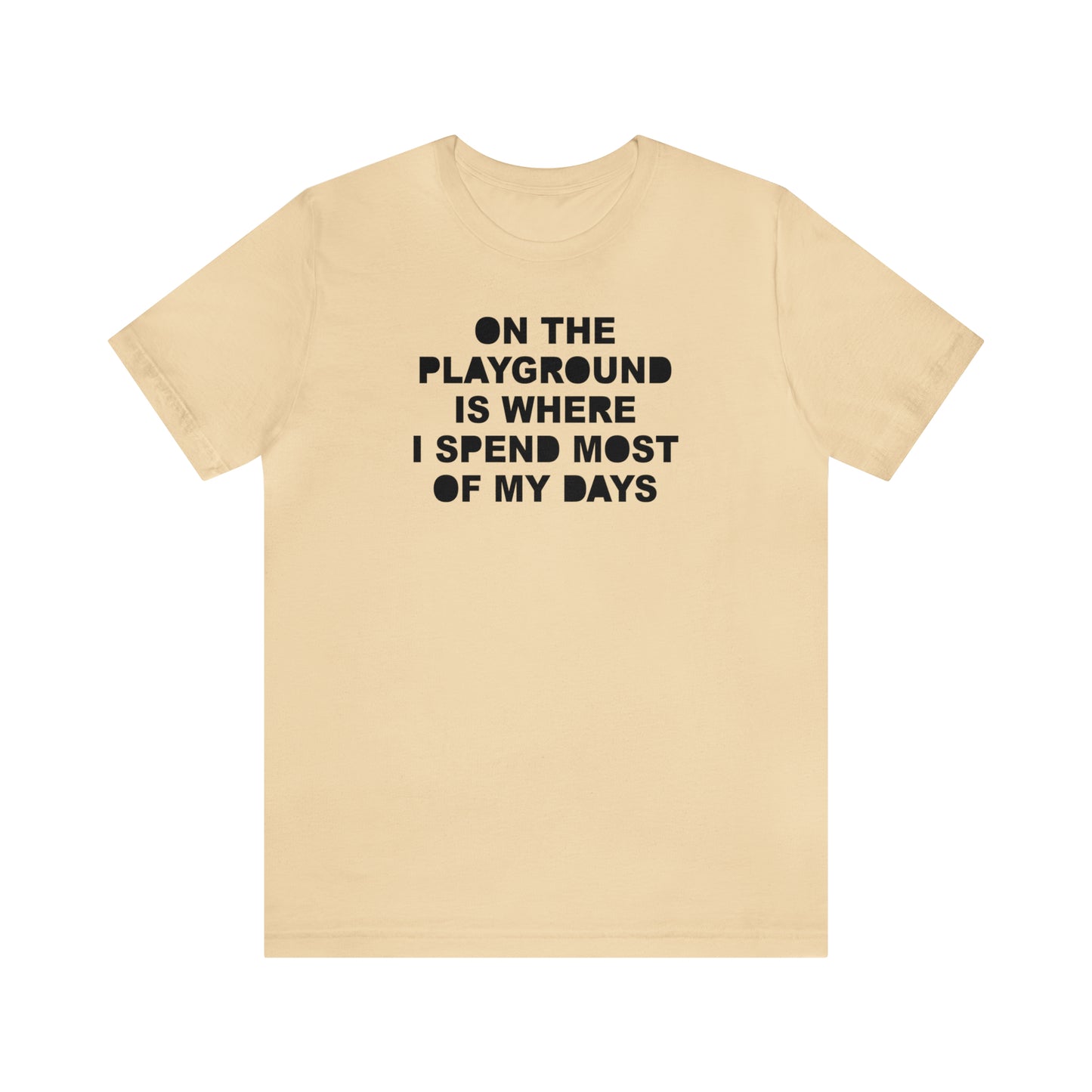 On the Playground Is Where I Spend Most of My Days T-Shirt