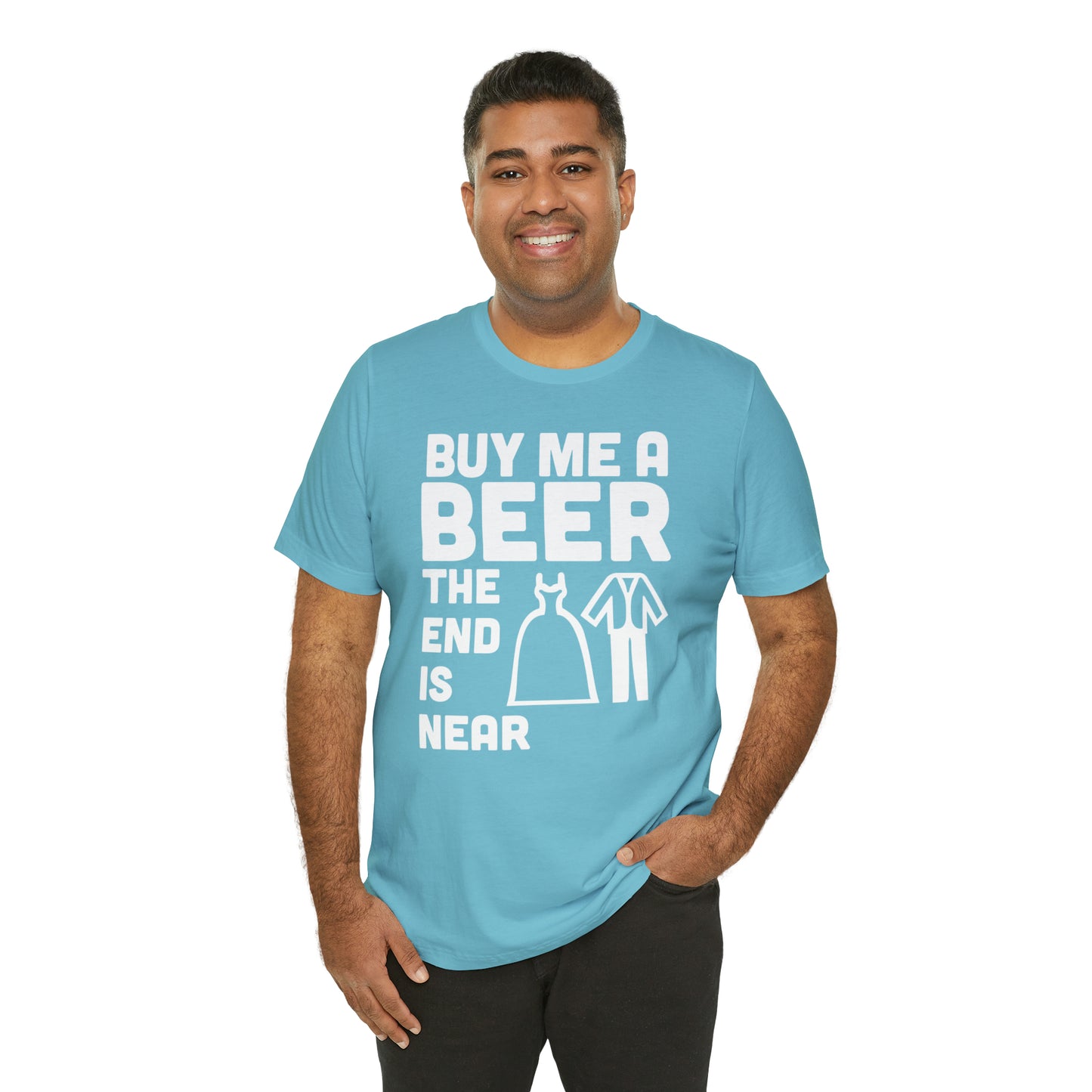 Buy Me a Beer the End is Near  Bride/Groom T-Shirt