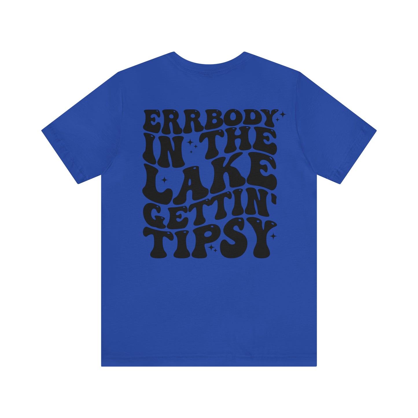 "Errbody in the Lake Gettin' Tipsy"  (Front and Back Design)  Unisex Jersey Short Sleeve Tee