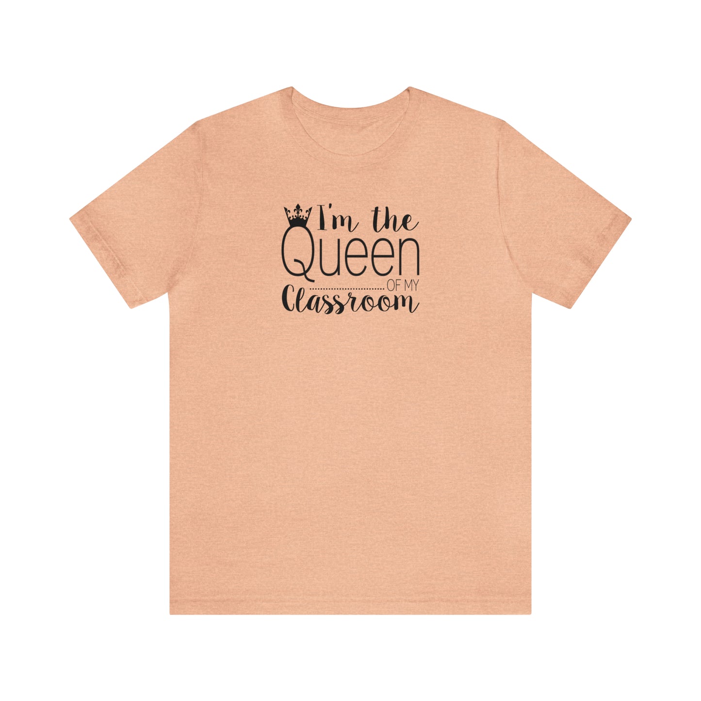 I'm the Queen of my Classroom Teacher T-Shirt