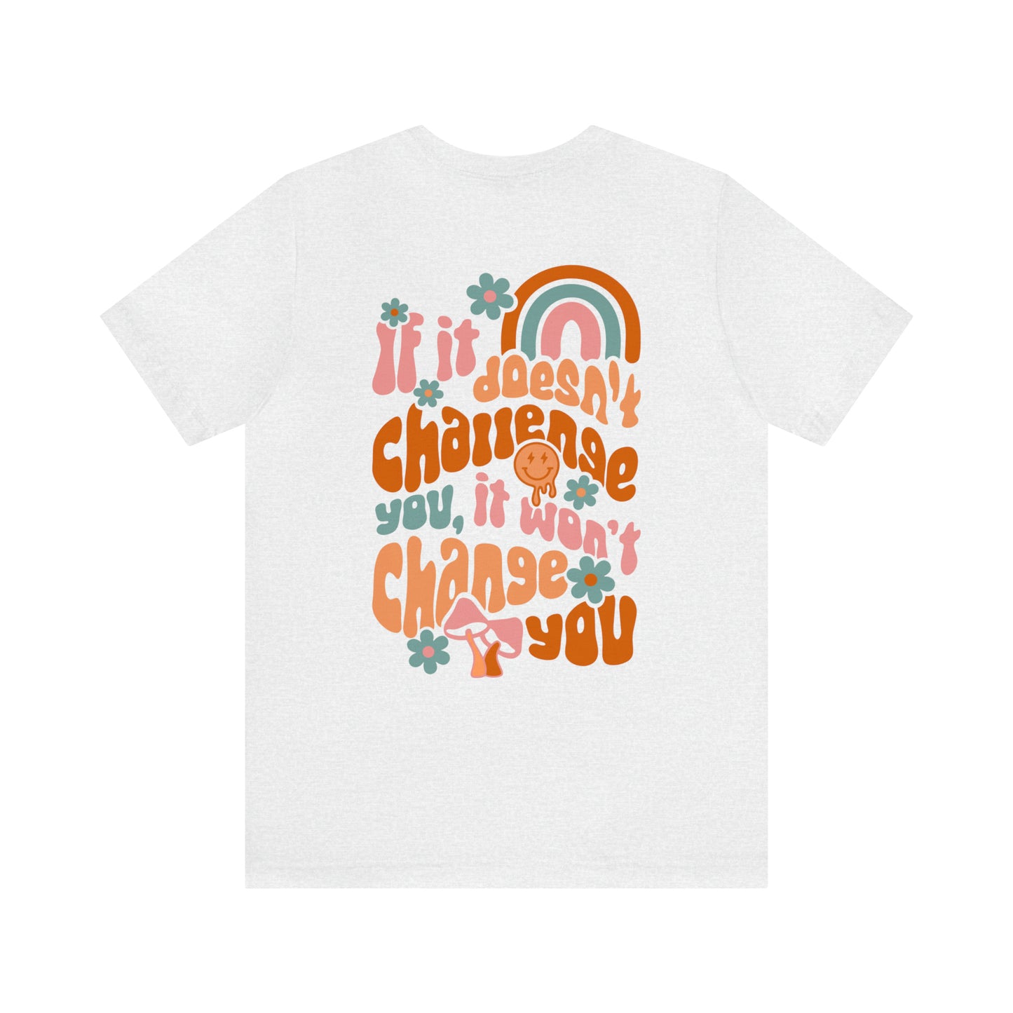 If It Doesn't Challenge You, It won't Change You - Front and Back Design T-Shirt