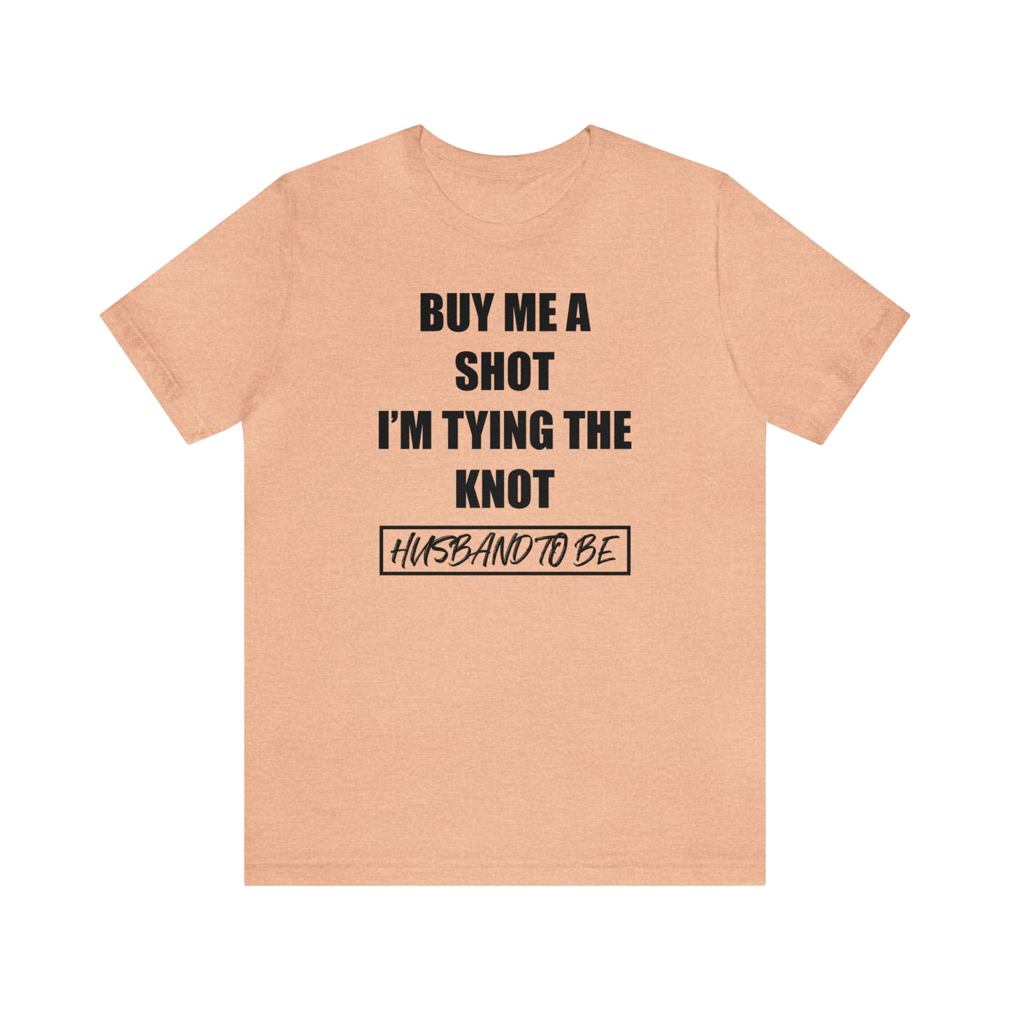 Buy Me a Shot I'm Tying the Knot - Husband to BE  T-Shirt