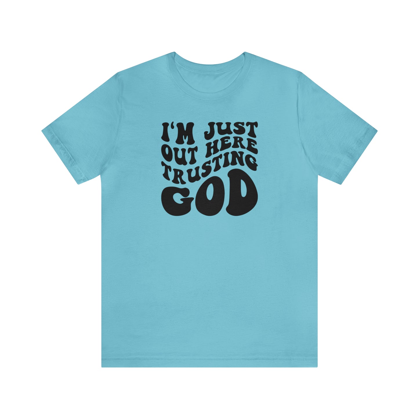 I'm Just Out Here Trusting God T-Shirt