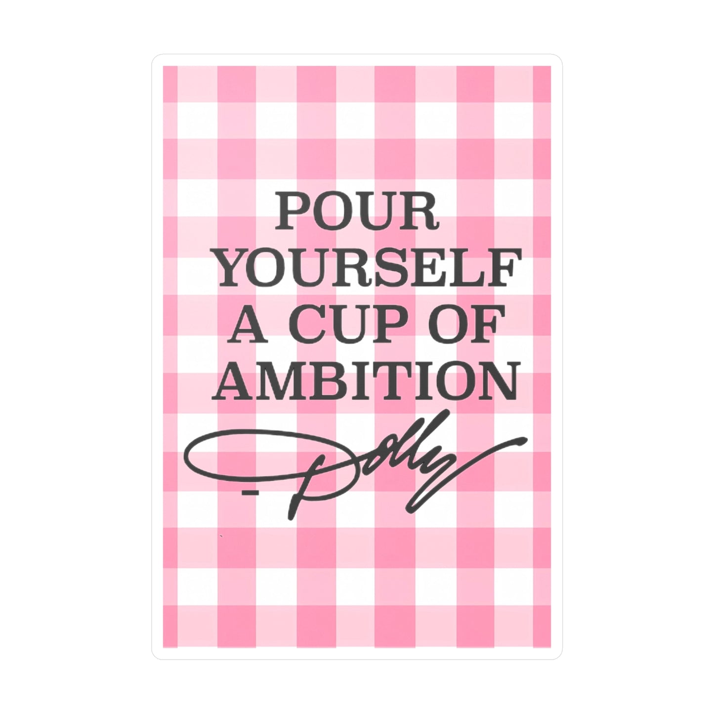 Dolly Pour Yourself a Cup of Ambition Vinyl Decal/Sticker