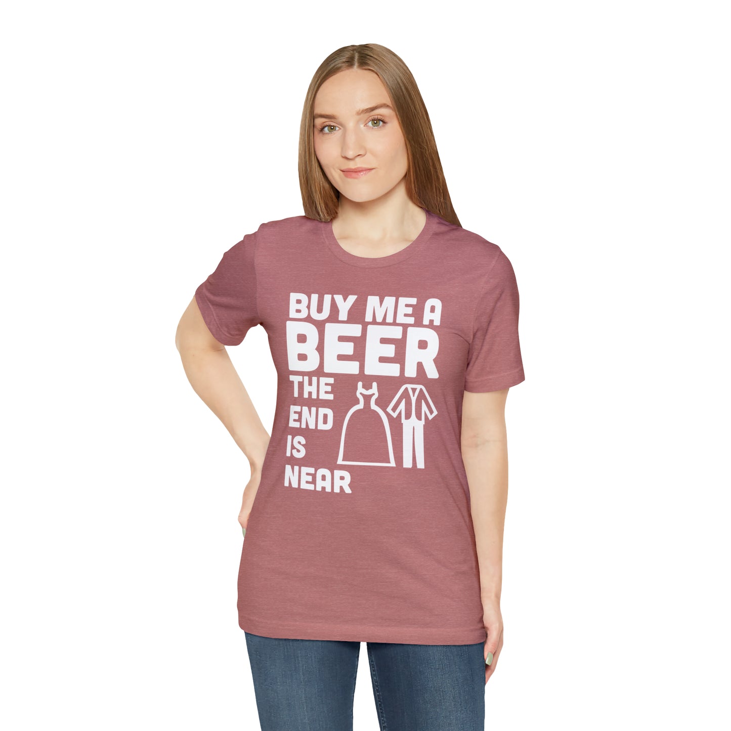 Buy Me a Beer the End is Near  Bride/Groom T-Shirt