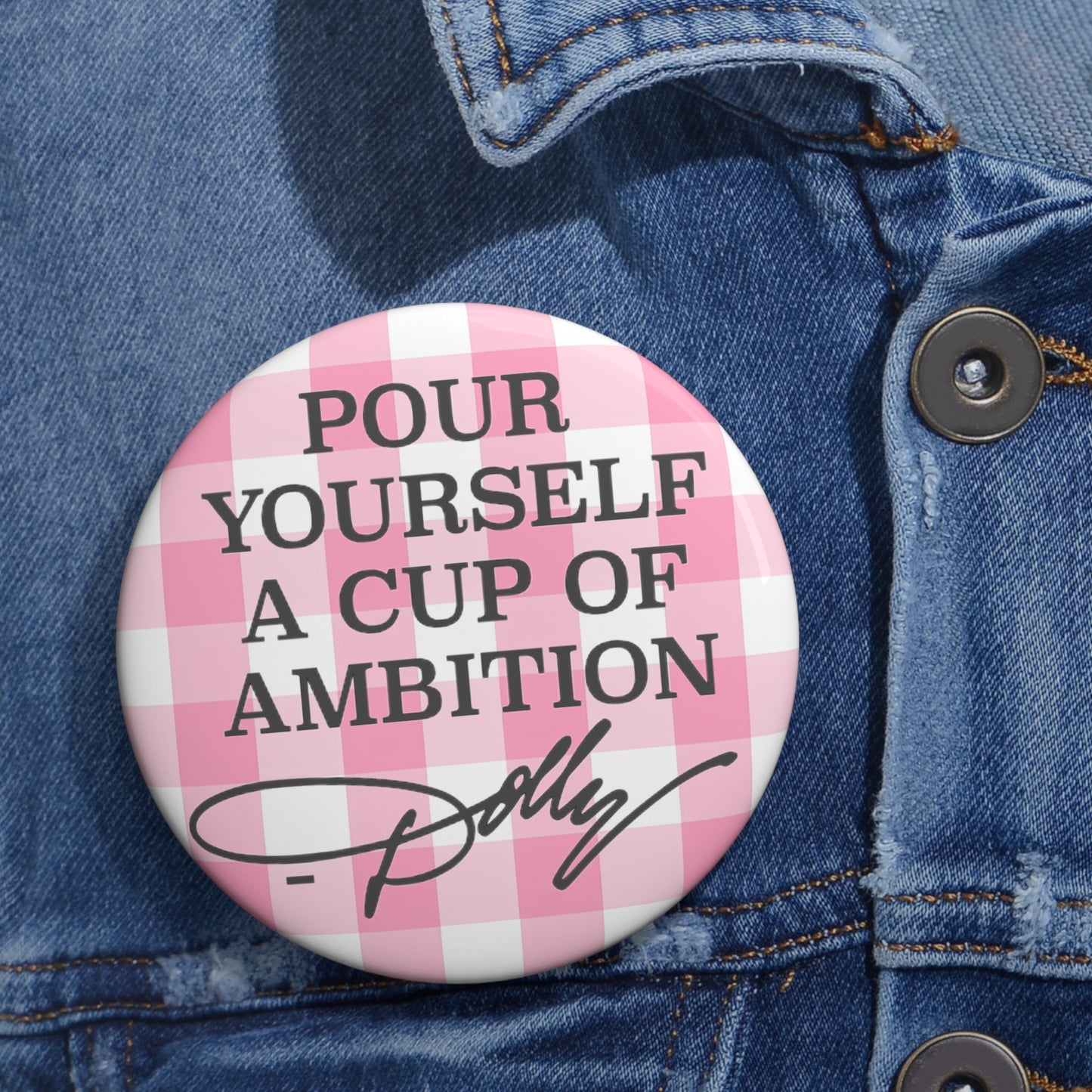 Dolly Pour Yourself a Cup of Ambition Custom Pin Buttons