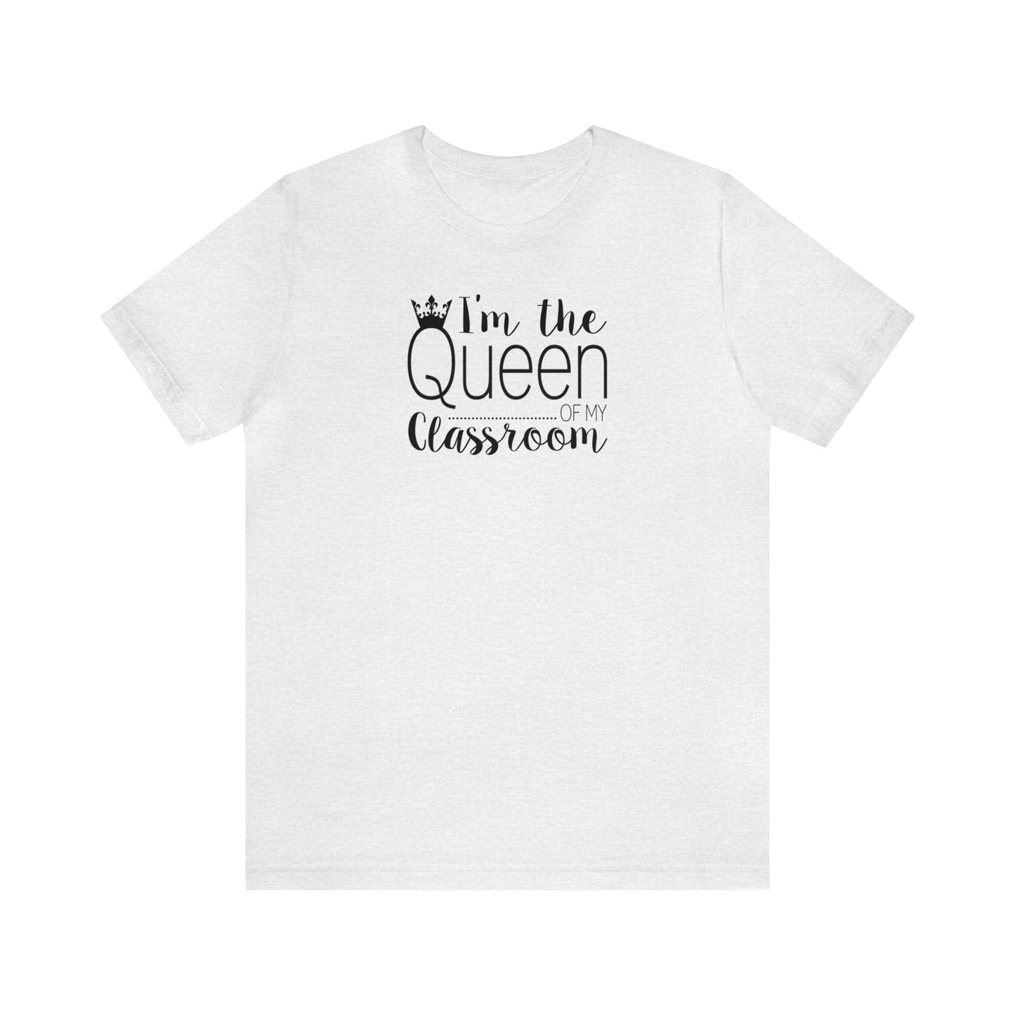 I'm the Queen of my Classroom Teacher T-Shirt