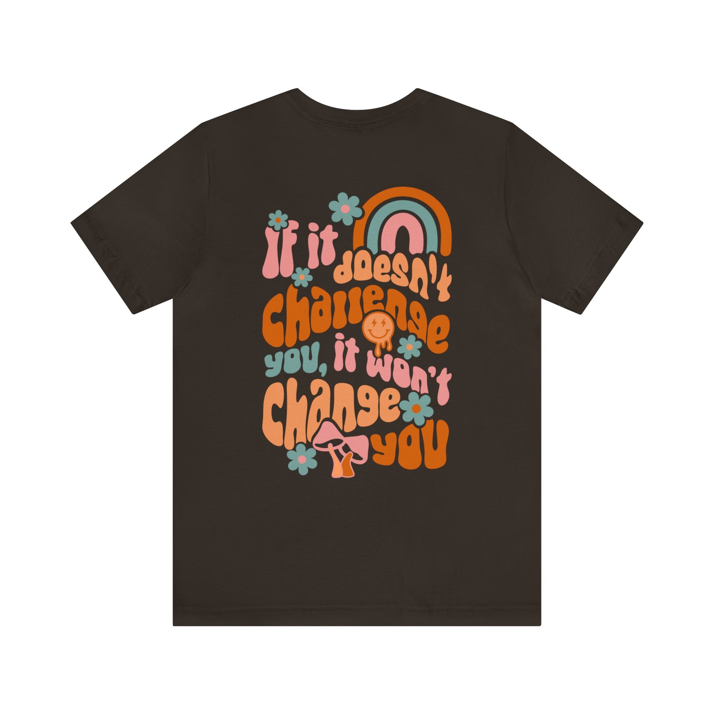 If It Doesn't Challenge You, It won't Change You - Front and Back Design T-Shirt