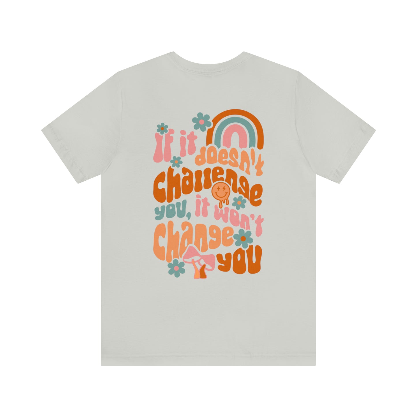 If It Doesn't Challenge You, It won't Change You - Front and Back Design T-Shirt