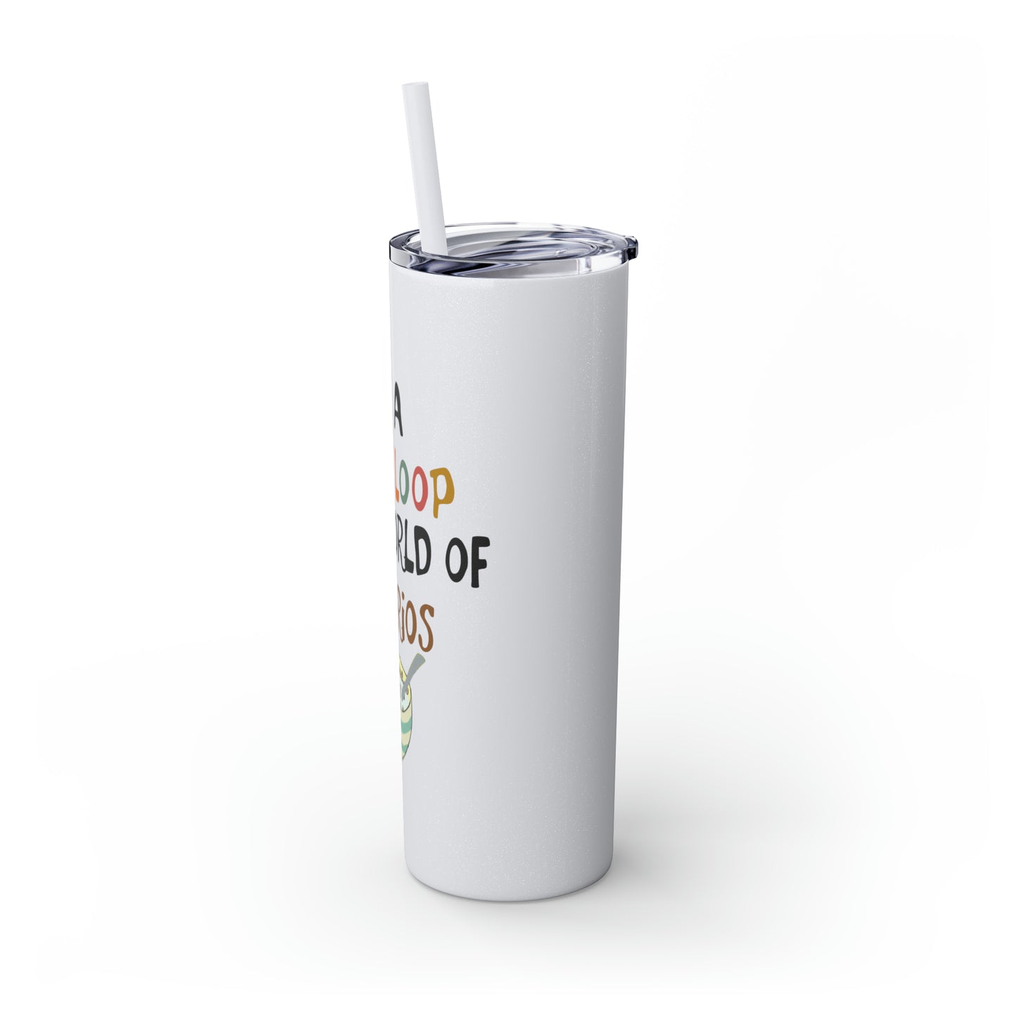 Be A Fruitloop in a World of Cheerios Skinny Tumbler with Straw, 20oz