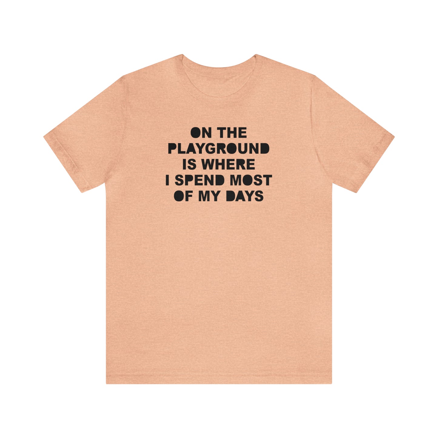 On the Playground Is Where I Spend Most of My Days T-Shirt