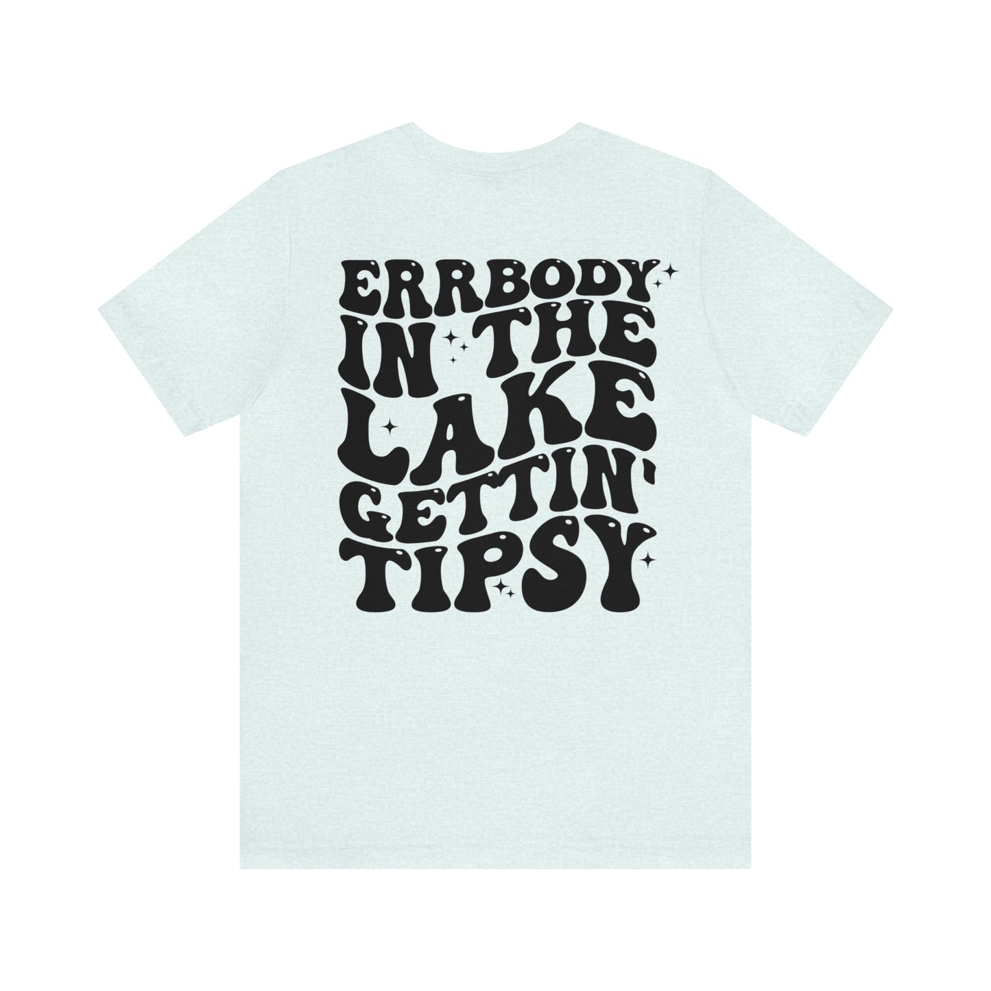 "Errbody in the Lake Gettin' Tipsy"  (Front and Back Design)  Unisex Jersey Short Sleeve Tee