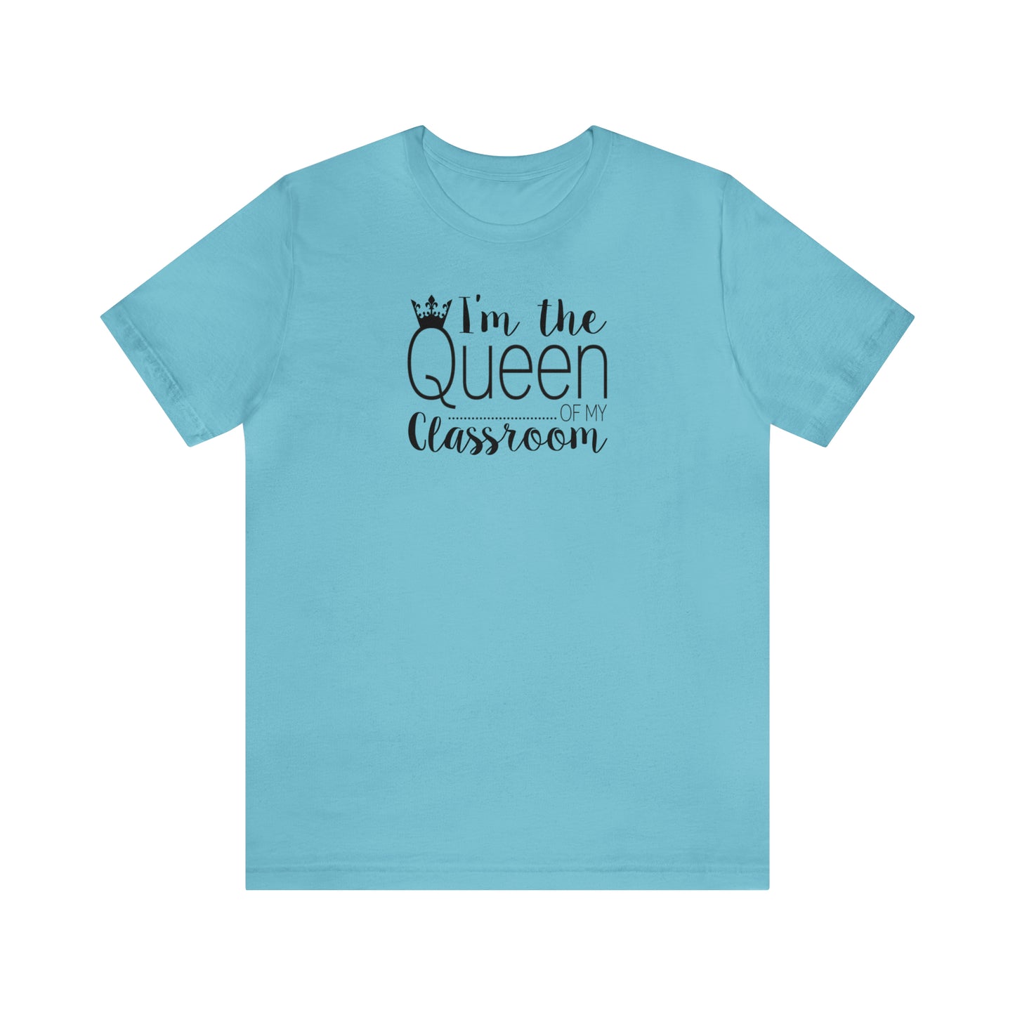 I'm the Queen of my Classroom Teacher T-Shirt