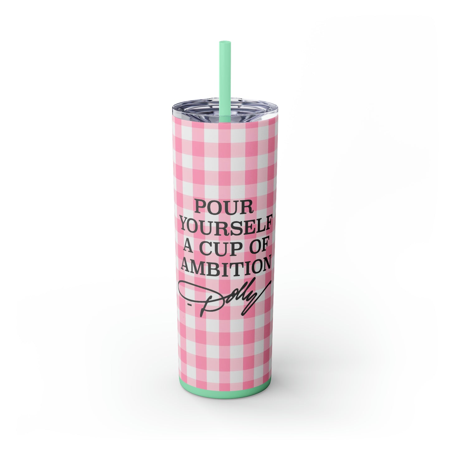 Dolly Pour Yourself a Cup of Ambition Skinny Tumbler with Straw, 20oz