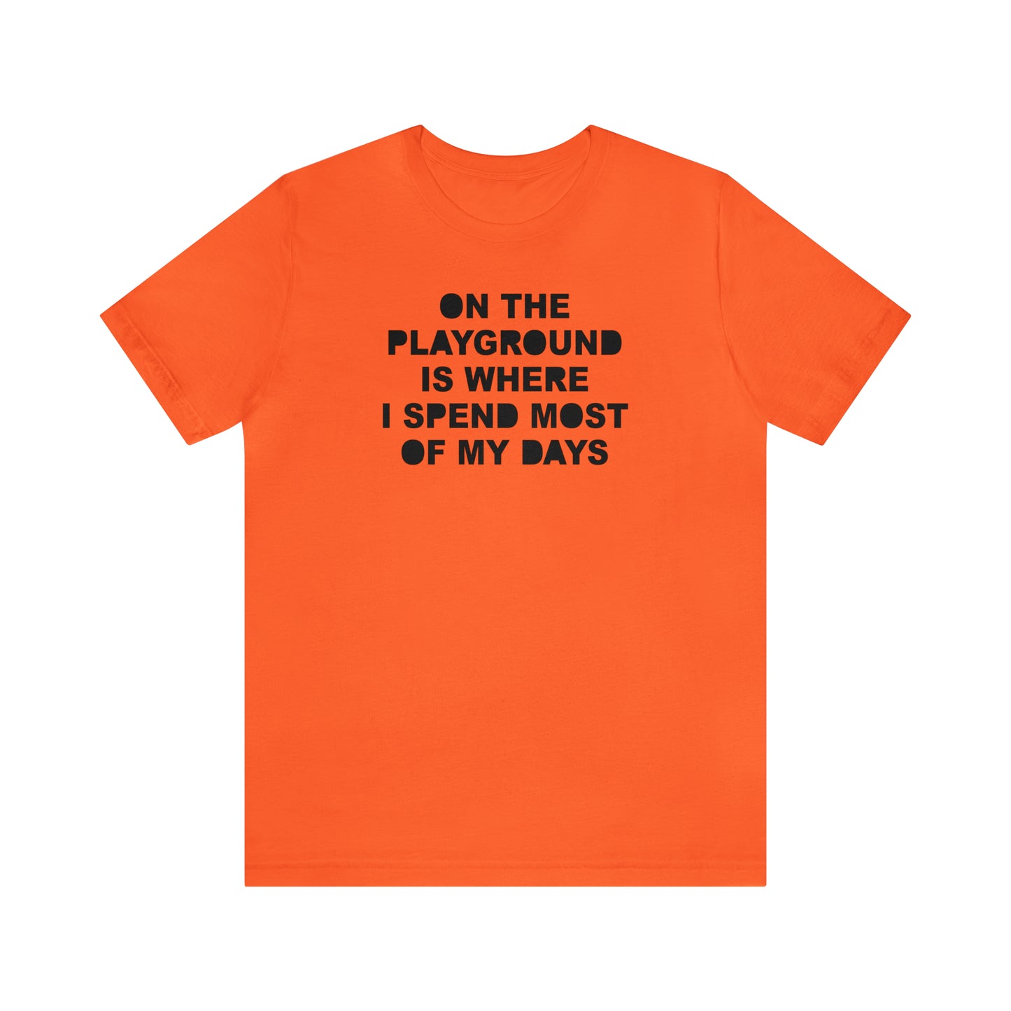 On the Playground Is Where I Spend Most of My Days T-Shirt