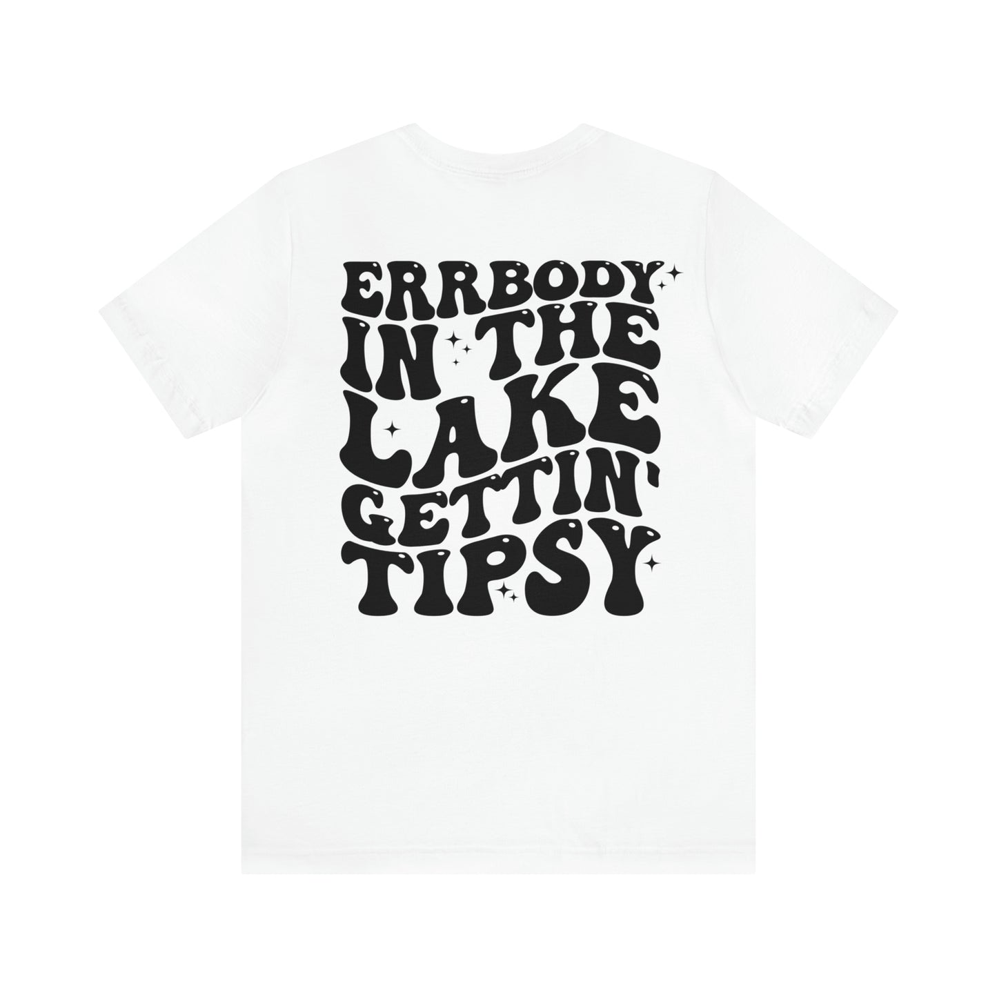 "Errbody in the Lake Gettin' Tipsy"  (Front and Back Design)  Unisex Jersey Short Sleeve Tee