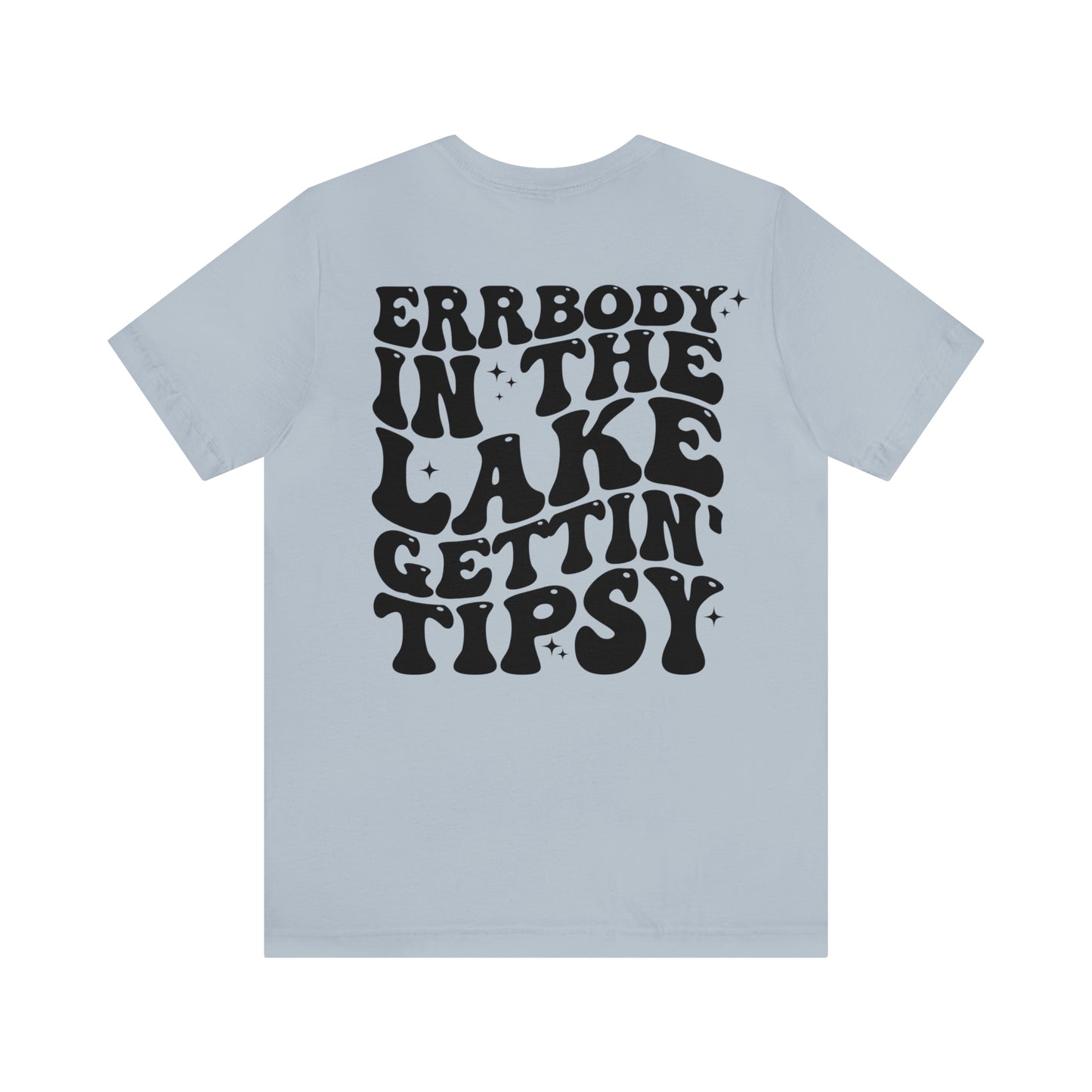 "Errbody in the Lake Gettin' Tipsy"  (Front and Back Design)  Unisex Jersey Short Sleeve Tee