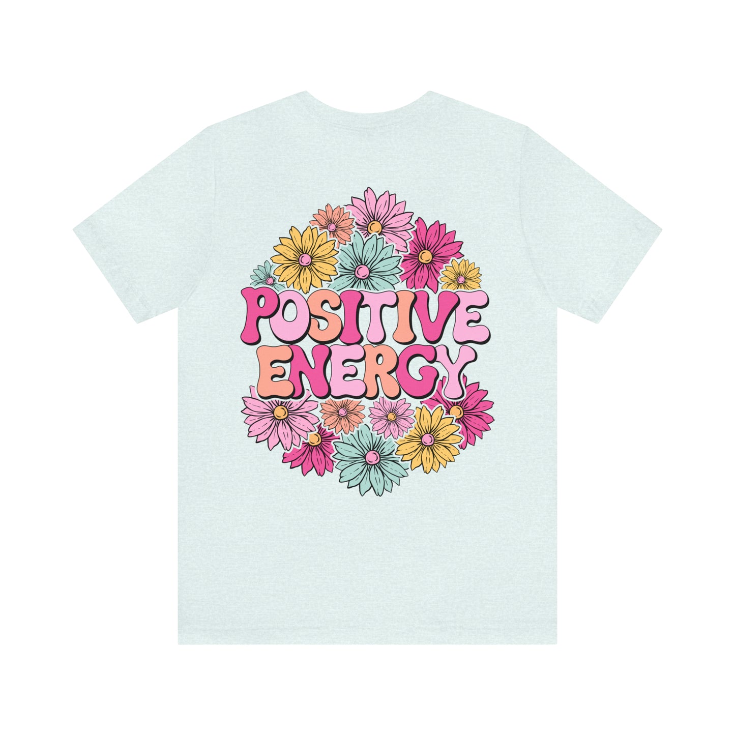 TWO SIDED Positive Energy T-Shirt (Flower on Front - Positive Energy on Back) Christian T-Shirt