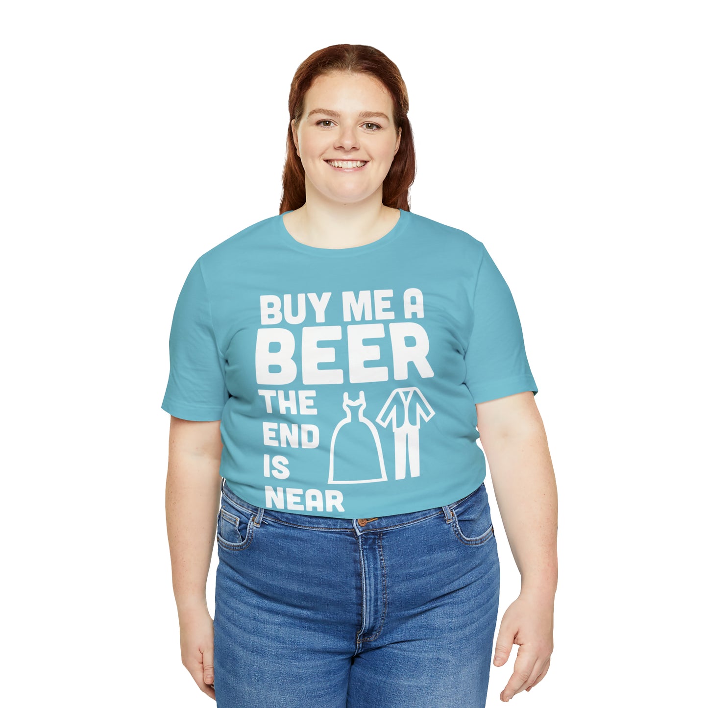 Buy Me a Beer the End is Near  Bride/Groom T-Shirt