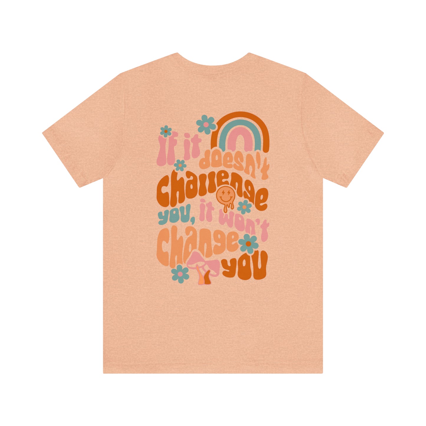 If It Doesn't Challenge You, It won't Change You - Front and Back Design T-Shirt