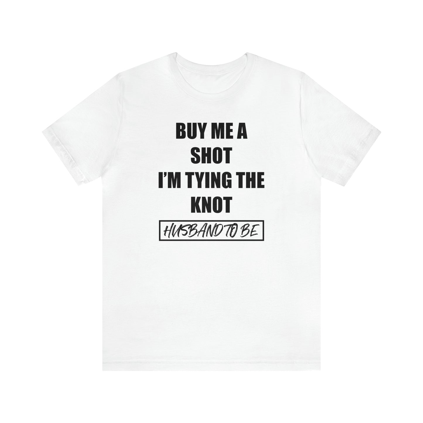 Buy Me a Shot I'm Tying the Knot - Husband to BE  T-Shirt