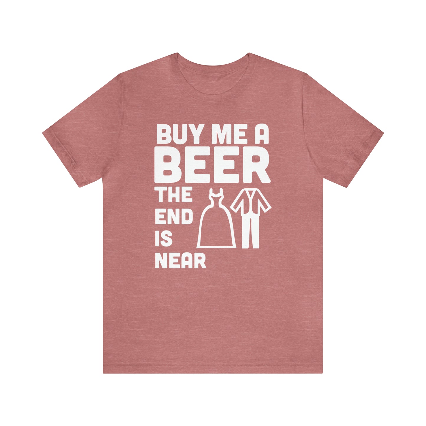 Buy Me a Beer the End is Near  Bride/Groom T-Shirt