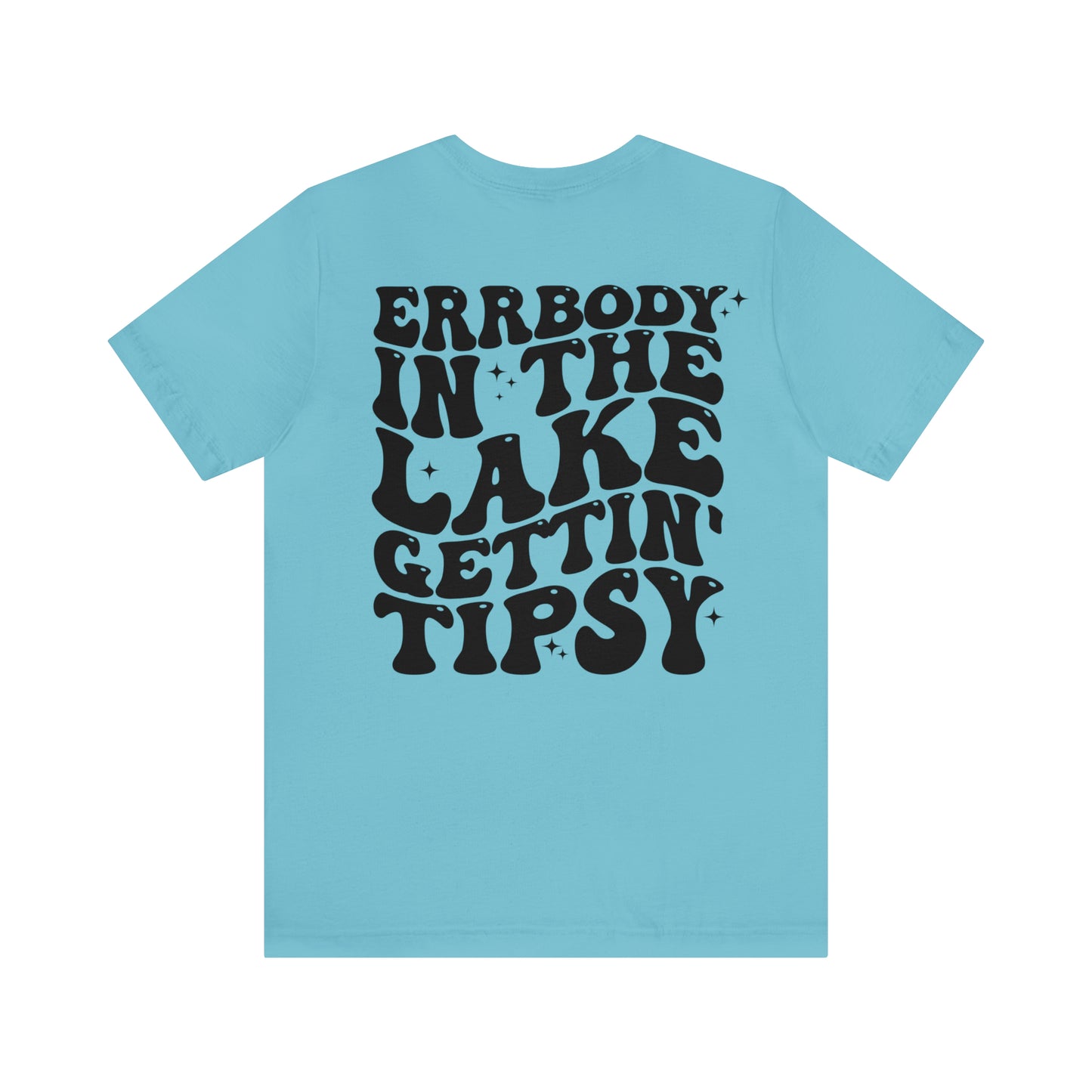 "Errbody in the Lake Gettin' Tipsy"  (Front and Back Design)  Unisex Jersey Short Sleeve Tee