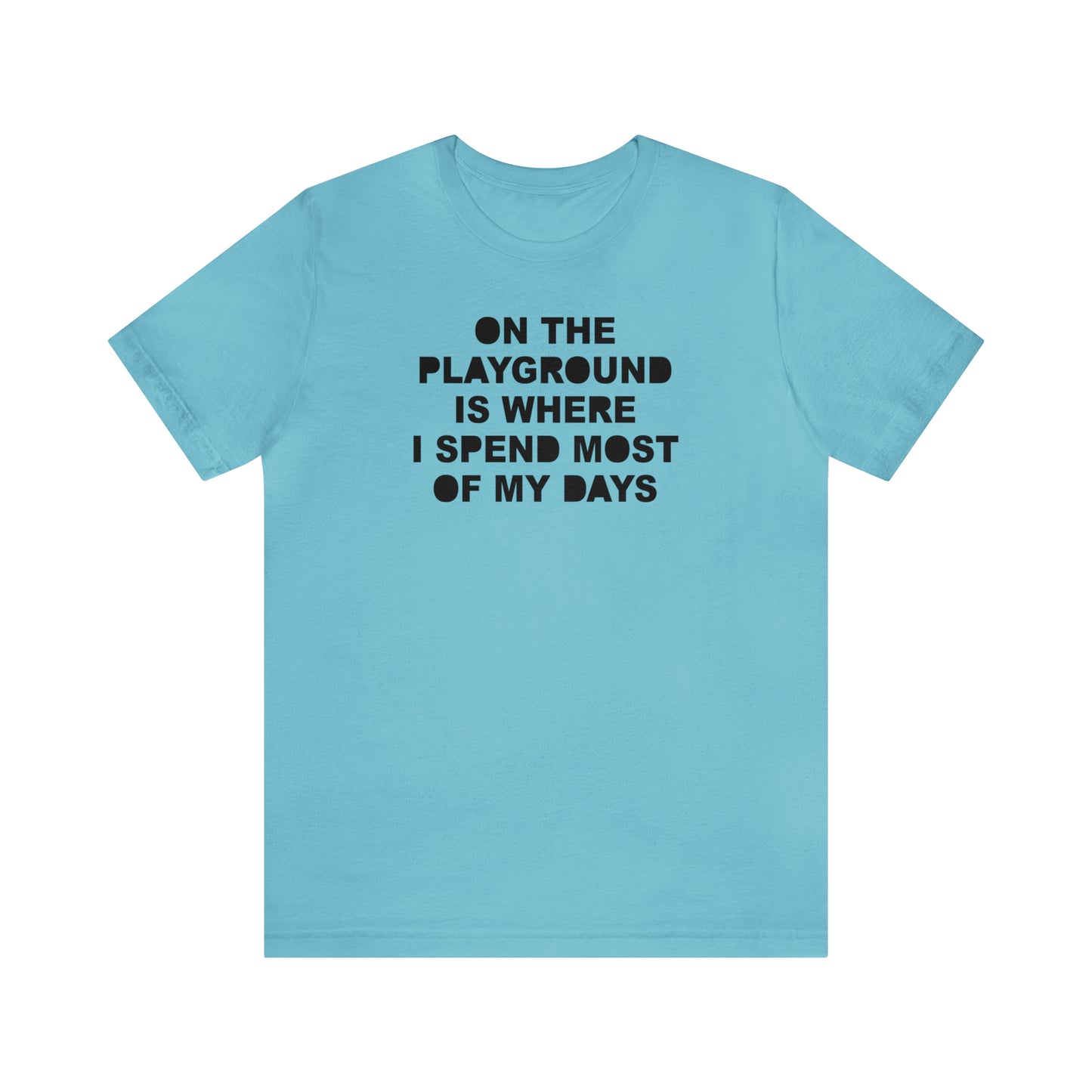 On the Playground Is Where I Spend Most of My Days T-Shirt