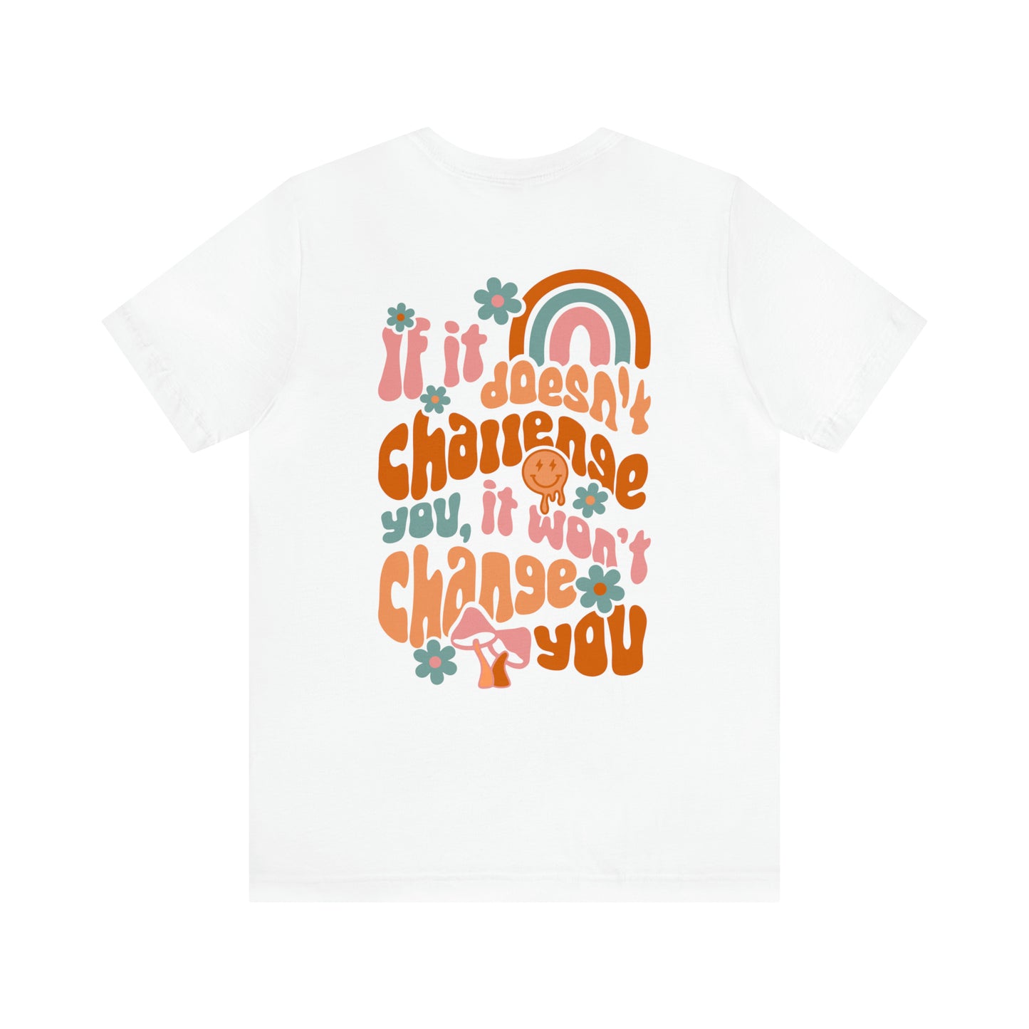 If It Doesn't Challenge You, It won't Change You - Front and Back Design T-Shirt