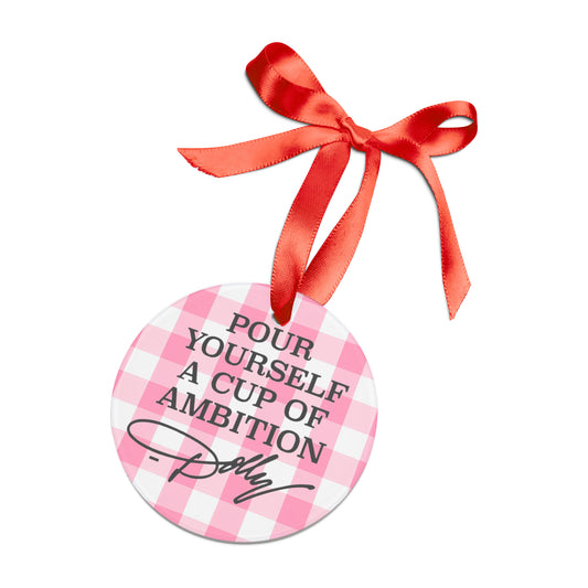 Dolly Pour Yourself a Cup of Ambition Ornament with Ribbon