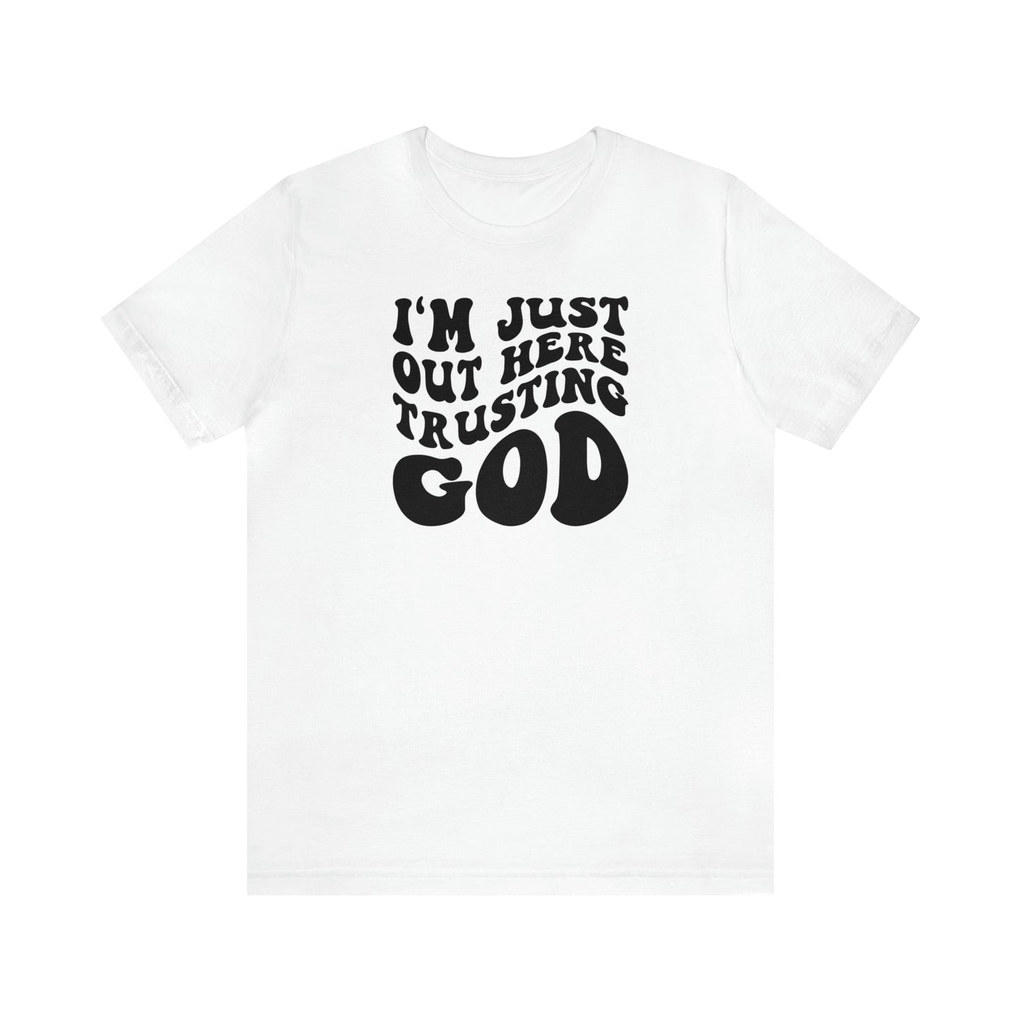 I'm Just Out Here Trusting God T-Shirt