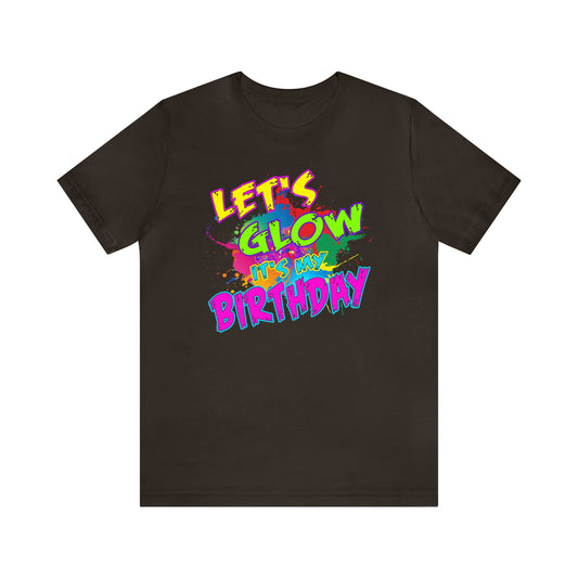 Let's Glow It's My Birthday  T-Shirt