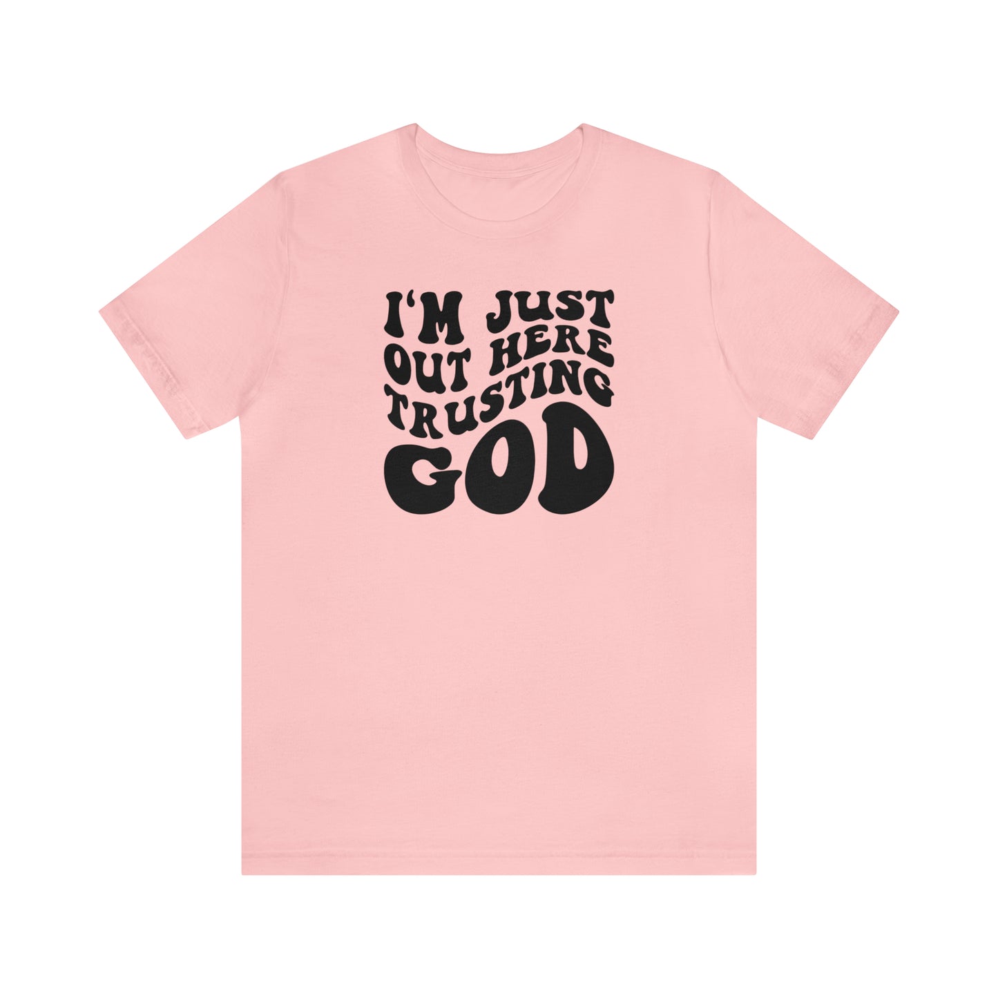 I'm Just Out Here Trusting God T-Shirt